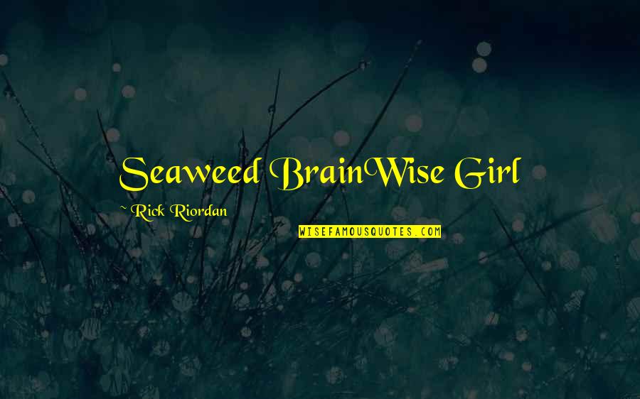 Seaweed Quotes By Rick Riordan: Seaweed BrainWise Girl