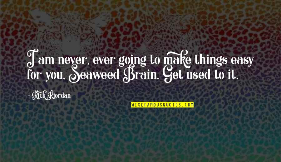Seaweed Quotes By Rick Riordan: I am never, ever going to make things