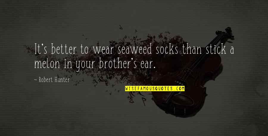 Seaweed Quotes By Robert Hunter: It's better to wear seaweed socks than stick