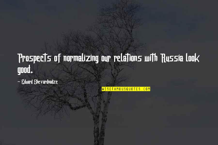 Seawing Wings Quotes By Eduard Shevardnadze: Prospects of normalizing our relations with Russia look Seawing Wings Quotes By Eduard Shevardnadze: Prospects of normalizing our relations with Russia look