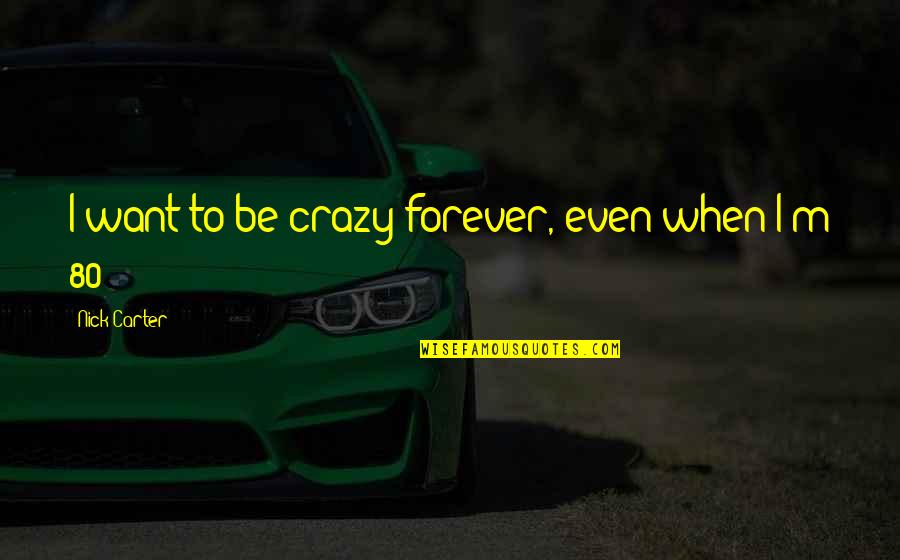 Seaworthiness Of A Vessel Quotes By Nick Carter: I want to be crazy forever, even when Seaworthiness Of A Vessel Quotes By Nick Carter: I want to be crazy forever, even when