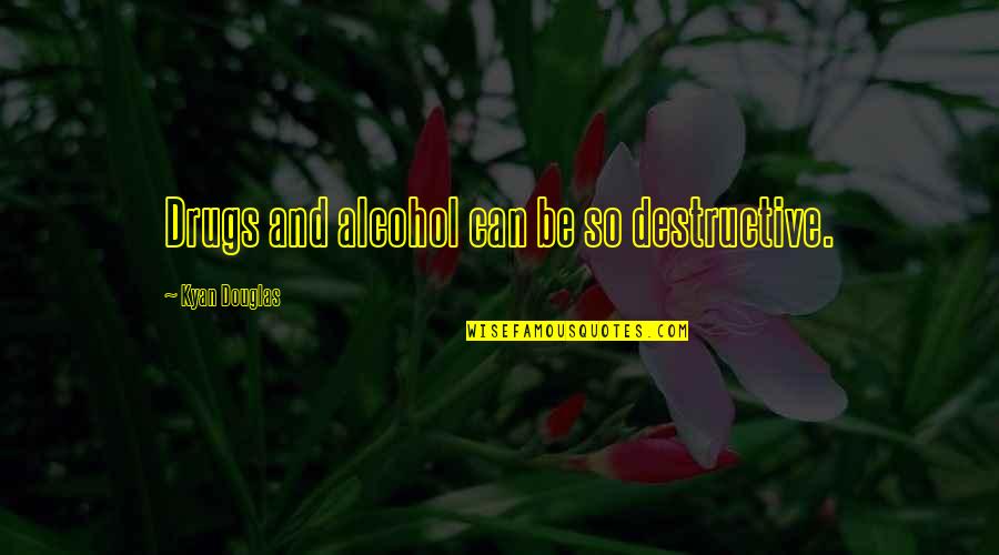 Seaworthiness Of Ranger Quotes By Kyan Douglas: Drugs and alcohol can be so destructive. Seaworthiness Of Ranger Quotes By Kyan Douglas: Drugs and alcohol can be so destructive.