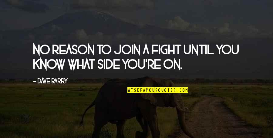 Seaworthy Sherwin Williams Quotes By Dave Barry: No reason to join a fight until you