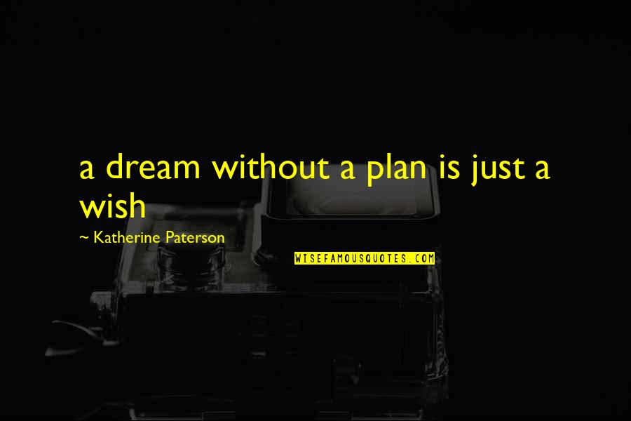 Seaworthy Sherwin Williams Quotes By Katherine Paterson: a dream without a plan is just a Seaworthy Sherwin Williams Quotes By Katherine Paterson: a dream without a plan is just a