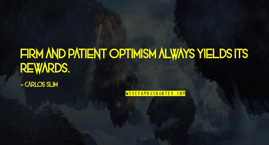 Seaworthy Speakers Quotes By Carlos Slim: Firm and patient optimism always yields its rewards.