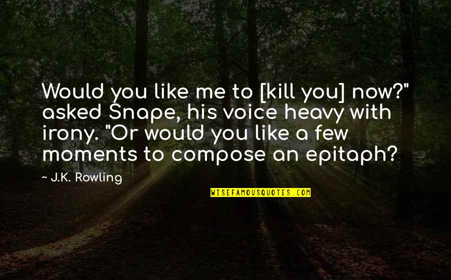 Seay House Quotes By J.K. Rowling: Would you like me to [kill you] now?"