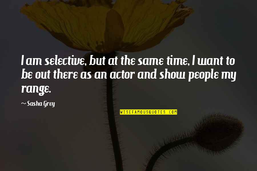 Seazer Wasan Quotes By Sasha Grey: I am selective, but at the same time, Seazer Wasan Quotes By Sasha Grey: I am selective, but at the same time,