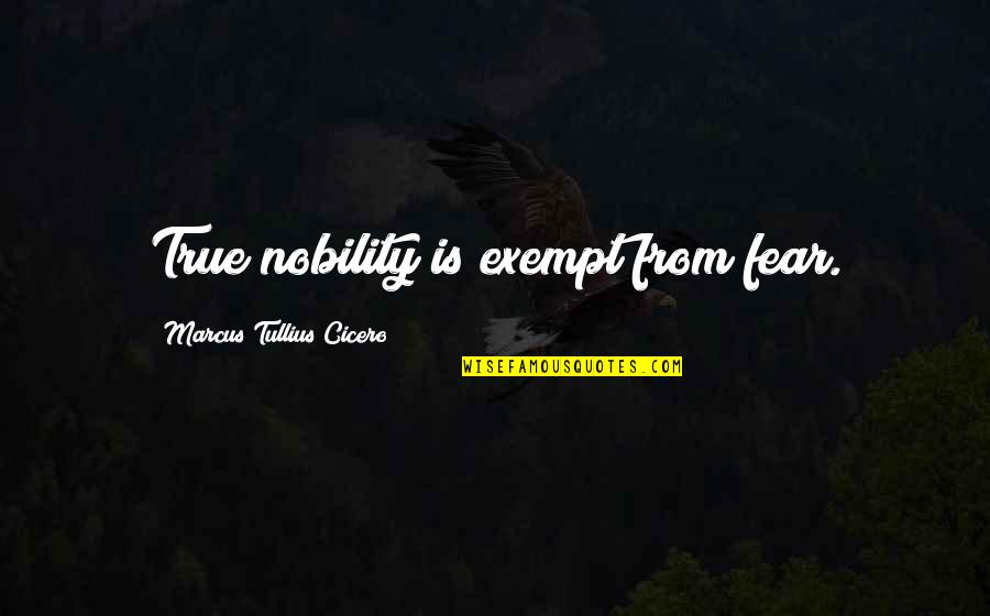 Seb Coe Legacy Quotes By Marcus Tullius Cicero: True nobility is exempt from fear.