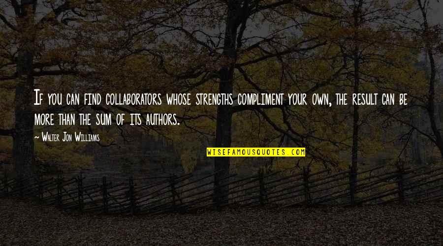 Sebab Sebab Quotes By Walter Jon Williams: If you can find collaborators whose strengths compliment