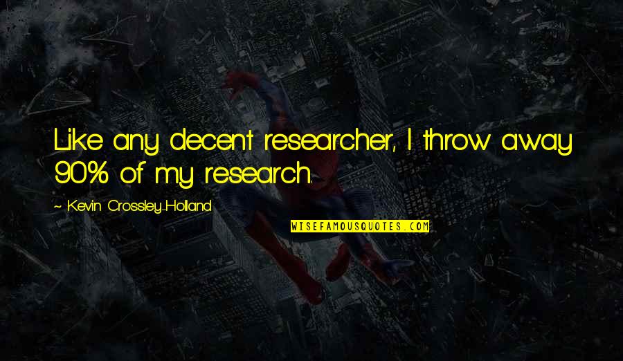 Sebaceous Hyperplasia Quotes By Kevin Crossley-Holland: Like any decent researcher, I throw away 90% Sebaceous Hyperplasia Quotes By Kevin Crossley-Holland: Like any decent researcher, I throw away 90%