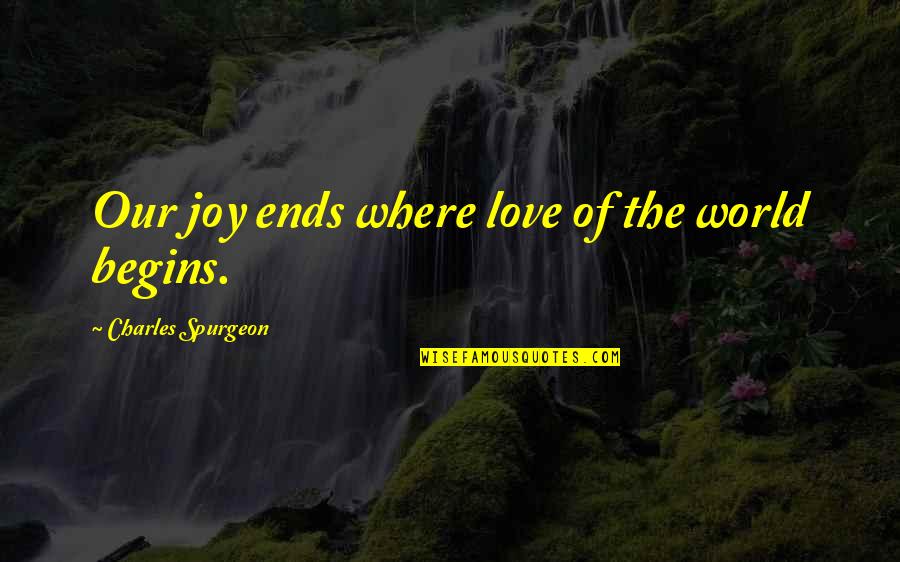 Sebaceous Quotes By Charles Spurgeon: Our joy ends where love of the world Sebaceous Quotes By Charles Spurgeon: Our joy ends where love of the world