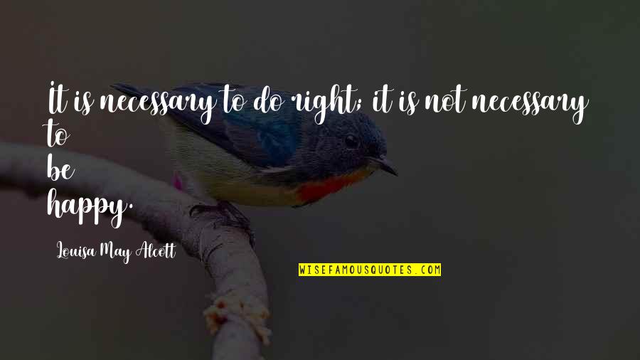 Sebaceous Quotes By Louisa May Alcott: It is necessary to do right; it is Sebaceous Quotes By Louisa May Alcott: It is necessary to do right; it is