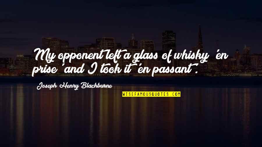 Sebadoh Quotes By Joseph Henry Blackburne: My opponent left a glass of whisky 'en