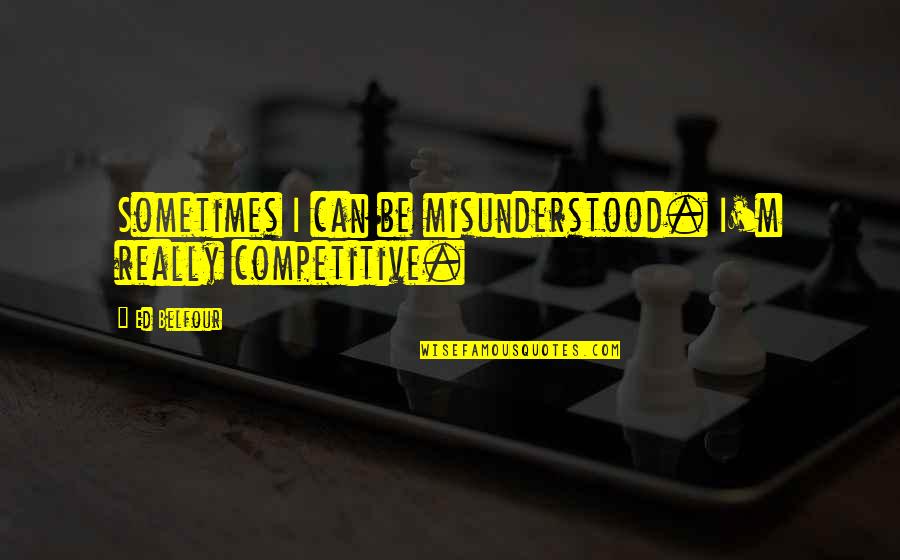 Sebadohs Soup Quotes By Ed Belfour: Sometimes I can be misunderstood. I'm really competitive.