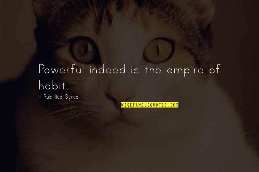 Sebagai Makhluk Quotes By Publilius Syrus: Powerful indeed is the empire of habit.