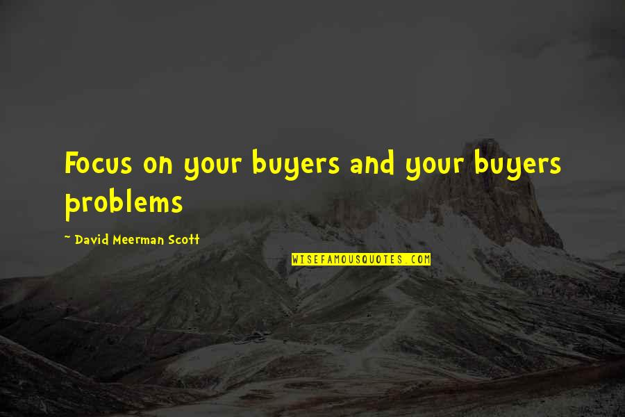 Sebagaimana Adanya Quotes By David Meerman Scott: Focus on your buyers and your buyers problems Sebagaimana Adanya Quotes By David Meerman Scott: Focus on your buyers and your buyers problems