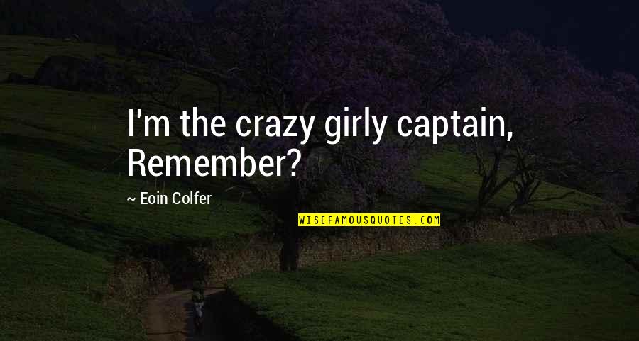 Sebagian Hukum Quotes By Eoin Colfer: I'm the crazy girly captain, Remember?