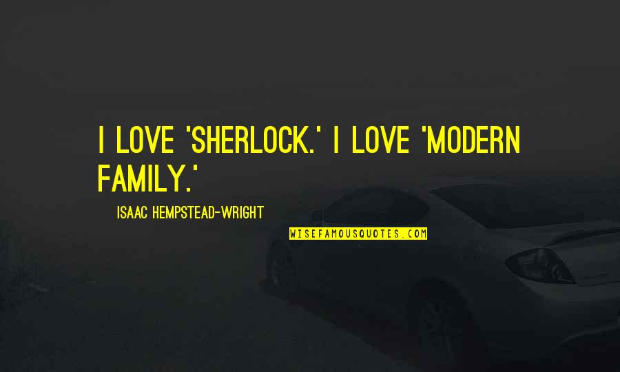 Sebago Quotes By Isaac Hempstead-Wright: I love 'Sherlock.' I love 'Modern Family.' Sebago Quotes By Isaac Hempstead-Wright: I love 'Sherlock.' I love 'Modern Family.'