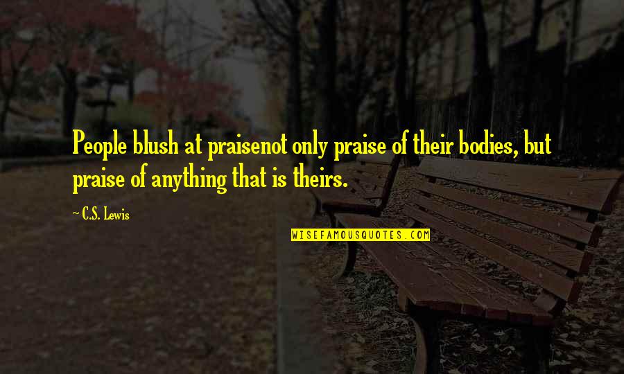 Sebahattin Usta Quotes By C.S. Lewis: People blush at praisenot only praise of their Sebahattin Usta Quotes By C.S. Lewis: People blush at praisenot only praise of their