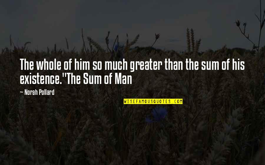 Sebaik2 Quotes By Norah Pollard: The whole of him so much greater than
