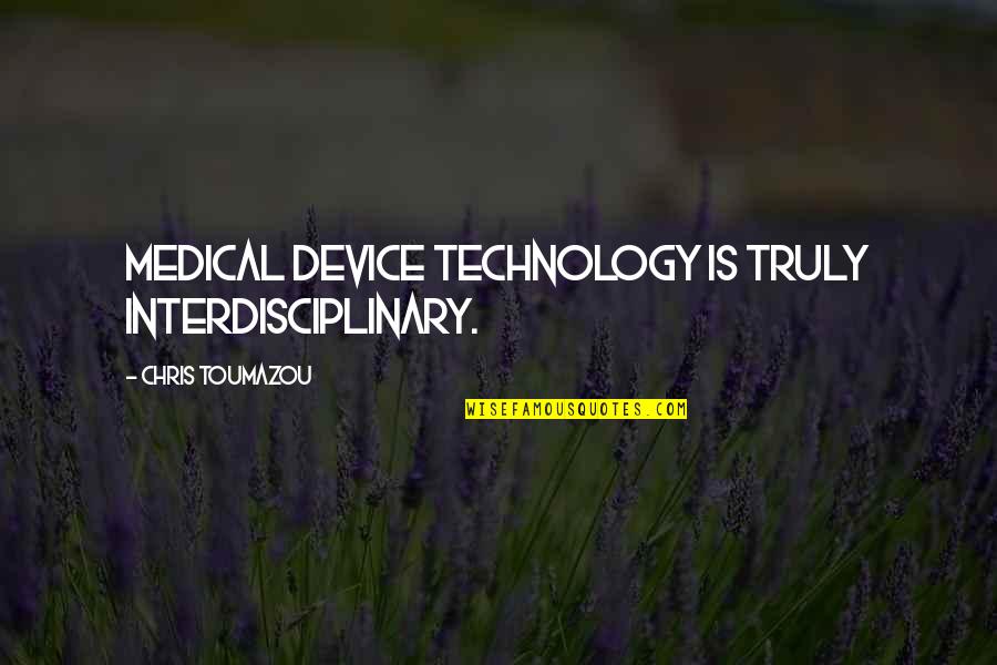 Sebaiknya Anda Quotes By Chris Toumazou: Medical Device technology is truly interdisciplinary.