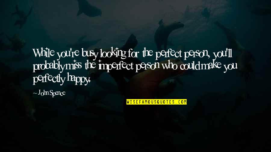 Sebak Maksud Quotes By John Spence: While you're busy looking for the perfect person, Sebak Maksud Quotes By John Spence: While you're busy looking for the perfect person,