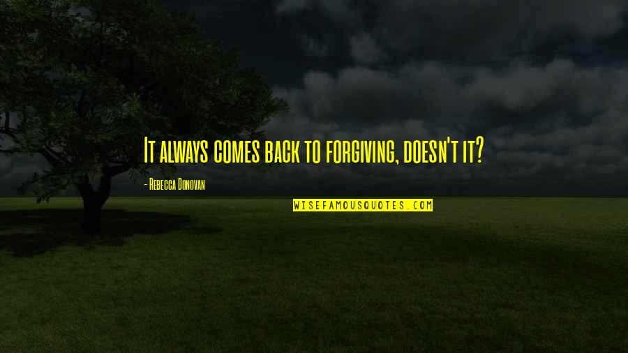 Sebak Maksud Quotes By Rebecca Donovan: It always comes back to forgiving, doesn't it? Sebak Maksud Quotes By Rebecca Donovan: It always comes back to forgiving, doesn't it?