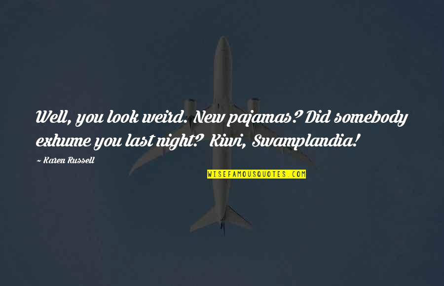 Sebak Quotes By Karen Russell: Well, you look weird. New pajamas? Did somebody Sebak Quotes By Karen Russell: Well, you look weird. New pajamas? Did somebody