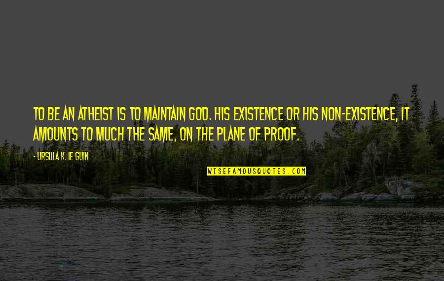 Sebak Quotes By Ursula K. Le Guin: To be an atheist is to maintain God. Sebak Quotes By Ursula K. Le Guin: To be an atheist is to maintain God.