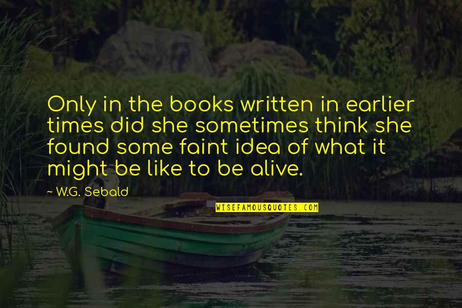 Sebald Quotes By W.G. Sebald: Only in the books written in earlier times