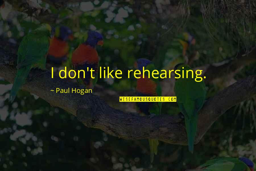 Sebaliknya Bahasa Quotes By Paul Hogan: I don't like rehearsing.