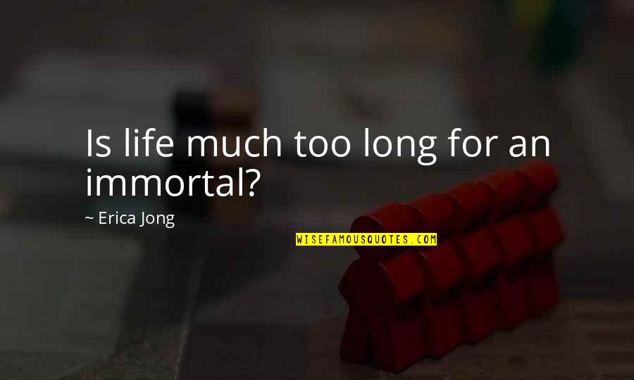 Sebanyak 18 Quotes By Erica Jong: Is life much too long for an immortal?