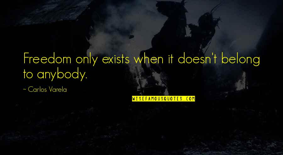 Sebanyak 25 Quotes By Carlos Varela: Freedom only exists when it doesn't belong to Sebanyak 25 Quotes By Carlos Varela: Freedom only exists when it doesn't belong to
