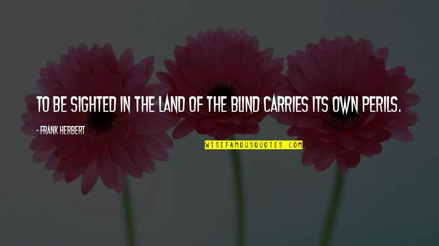 Sebanyak 25 Quotes By Frank Herbert: To be sighted in the land of the Sebanyak 25 Quotes By Frank Herbert: To be sighted in the land of the