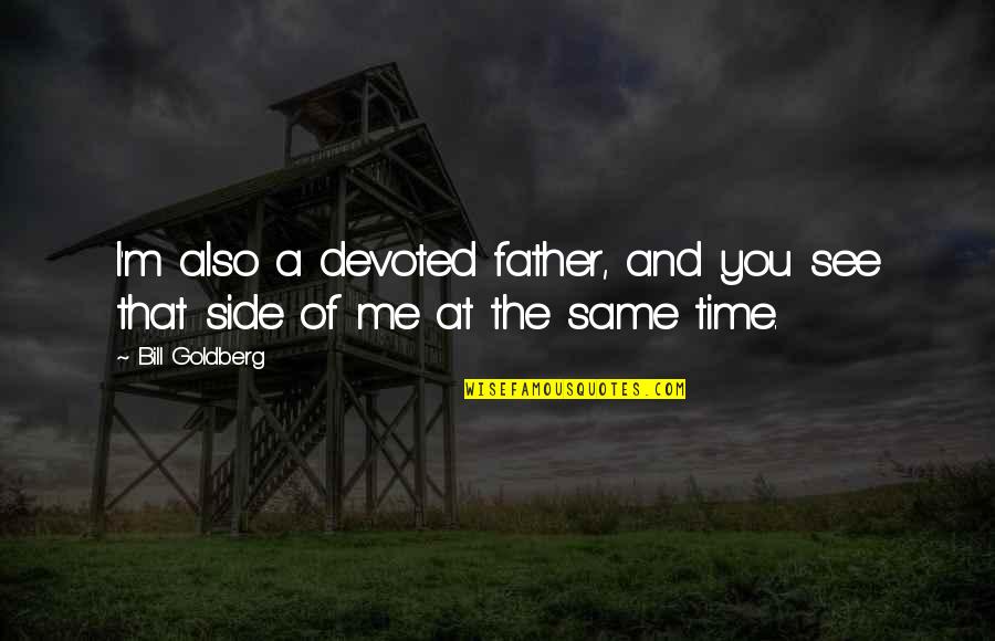 Sebanyak 45 Quotes By Bill Goldberg: I'm also a devoted father, and you see