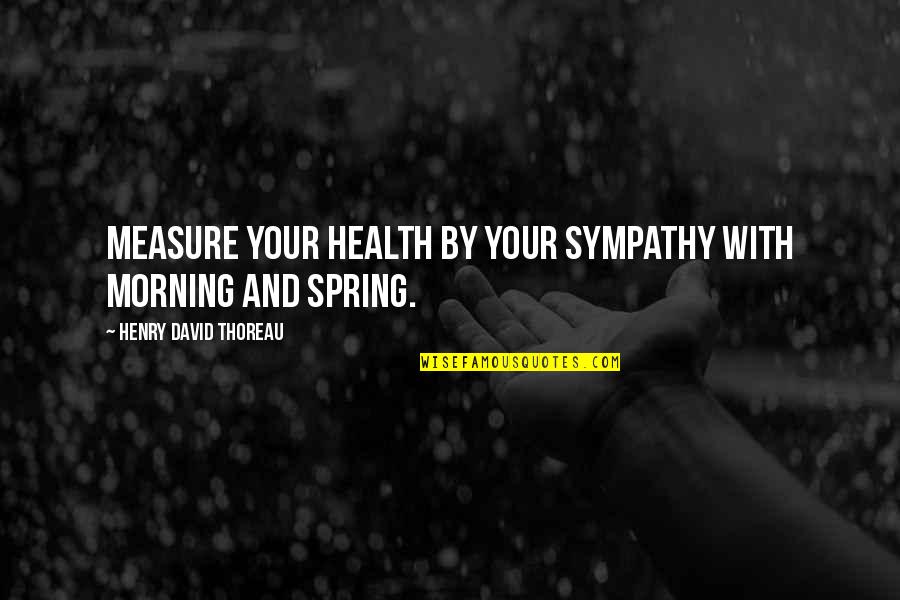 Sebarang M Quotes By Henry David Thoreau: Measure your health by your sympathy with morning
