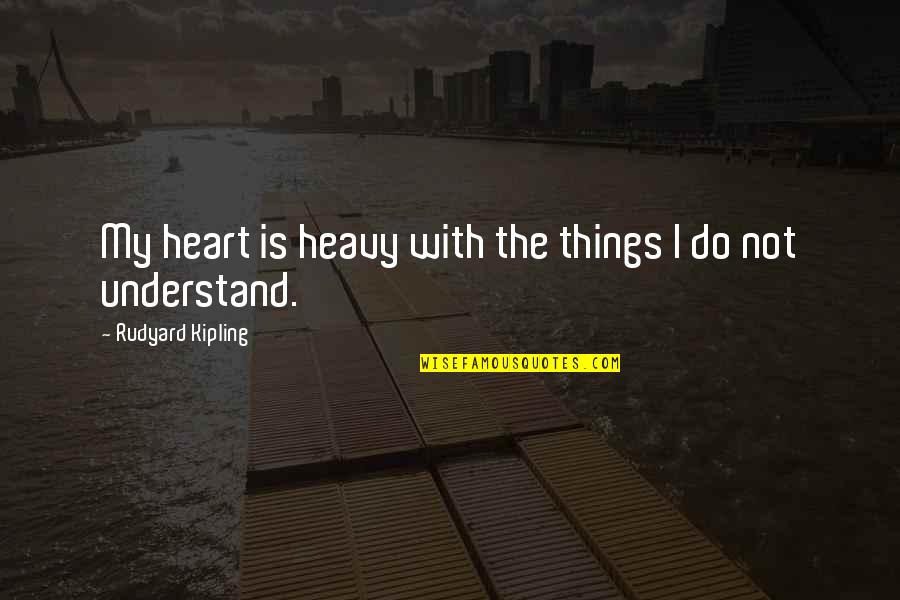 Sebarang M Quotes By Rudyard Kipling: My heart is heavy with the things I