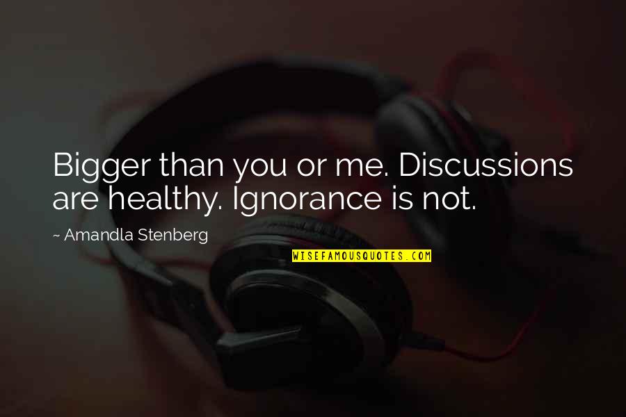 Sebas Tian Quotes By Amandla Stenberg: Bigger than you or me. Discussions are healthy. Sebas Tian Quotes By Amandla Stenberg: Bigger than you or me. Discussions are healthy.