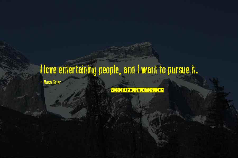 Sebass Events Quotes By Nash Grier: I love entertaining people, and I want to Sebass Events Quotes By Nash Grier: I love entertaining people, and I want to