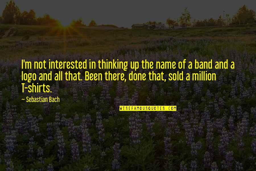 Sebastian Bach Quotes By Sebastian Bach: I'm not interested in thinking up the name