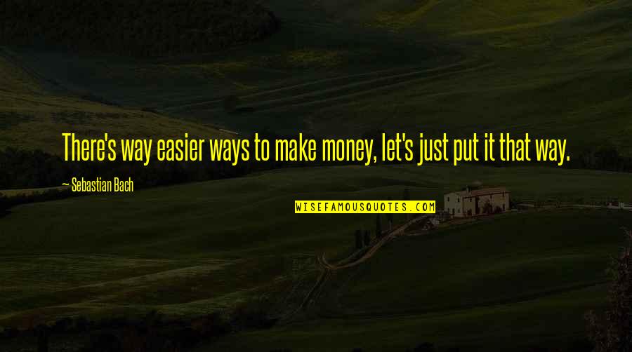 Sebastian Bach Quotes By Sebastian Bach: There's way easier ways to make money, let's