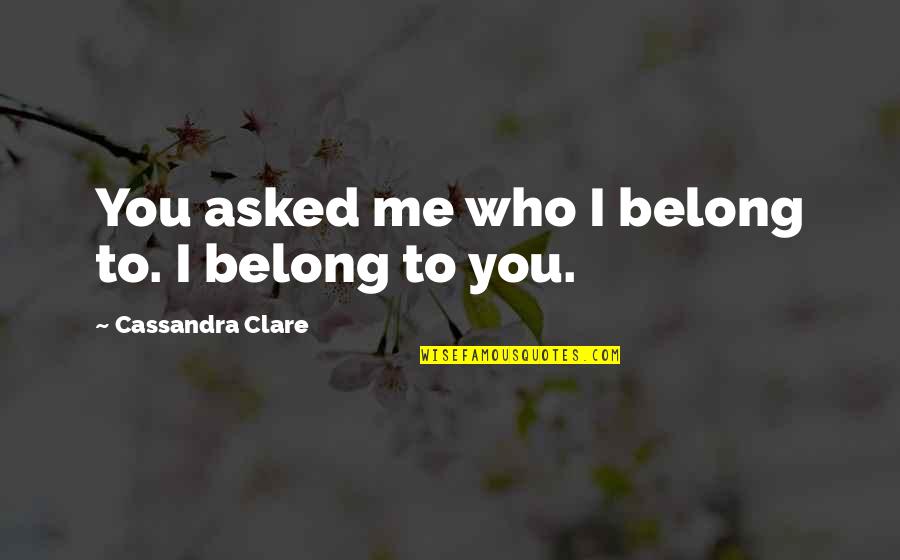 Sebastian City Of Lost Souls Quotes By Cassandra Clare: You asked me who I belong to. I Sebastian City Of Lost Souls Quotes By Cassandra Clare: You asked me who I belong to. I