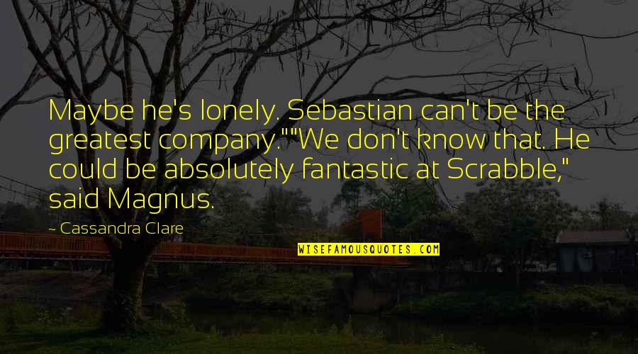 Sebastian City Of Lost Souls Quotes By Cassandra Clare: Maybe he's lonely. Sebastian can't be the greatest Sebastian City Of Lost Souls Quotes By Cassandra Clare: Maybe he's lonely. Sebastian can't be the greatest