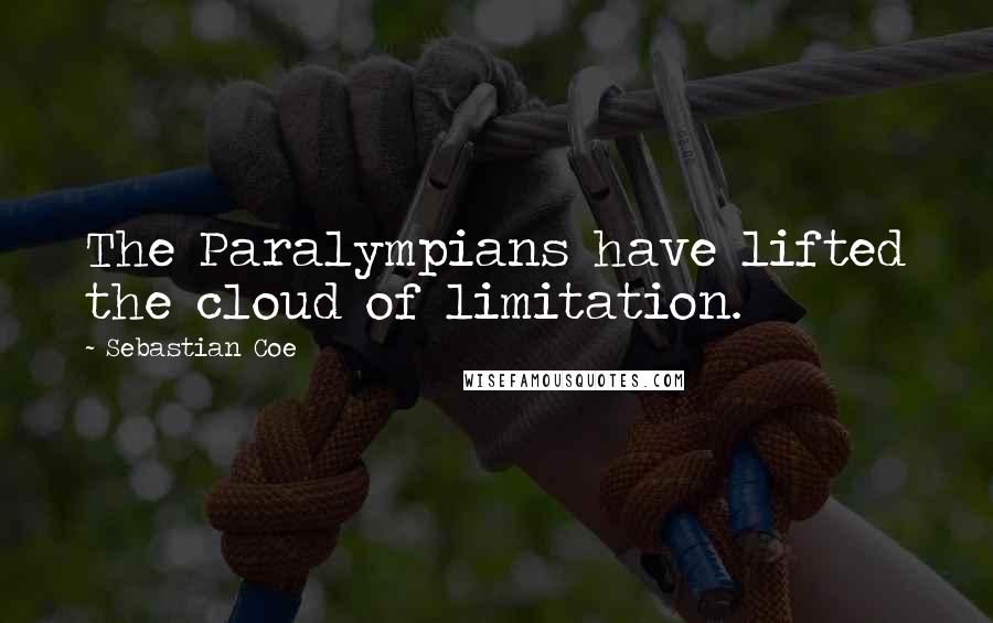 Sebastian Coe quotes: The Paralympians have lifted the cloud of limitation.