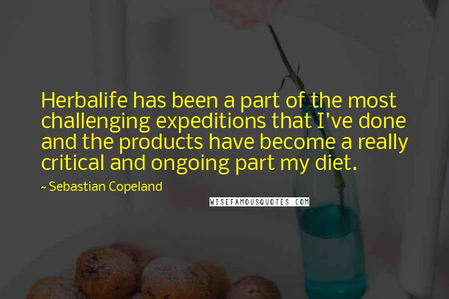 Sebastian Copeland quotes: Herbalife has been a part of the most challenging expeditions that I've done and the products have become a really critical and ongoing part my diet.