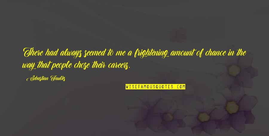 Sebastian Faulks Quotes By Sebastian Faulks: There had always seemed to me a frightening Sebastian Faulks Quotes By Sebastian Faulks: There had always seemed to me a frightening