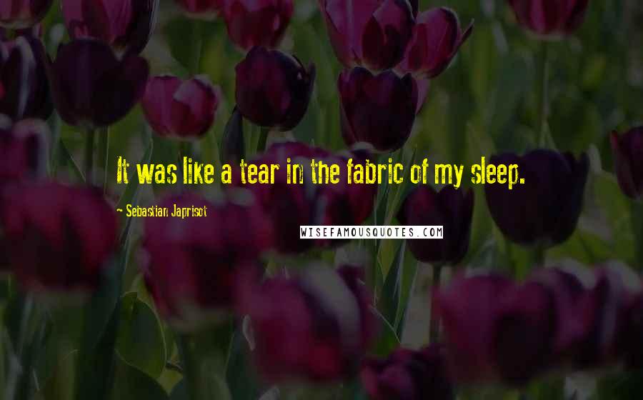 Sebastian Japrisot quotes: It was like a tear in the fabric of my sleep.