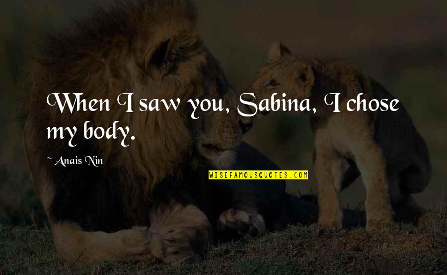 Sebastian Michaelis Quotes By Anais Nin: When I saw you, Sabina, I chose my