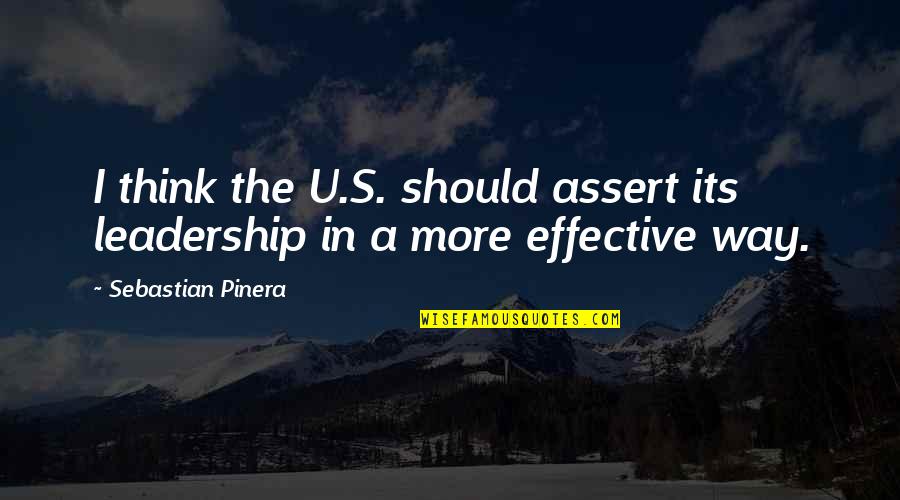 Sebastian Pinera Quotes By Sebastian Pinera: I think the U.S. should assert its leadership