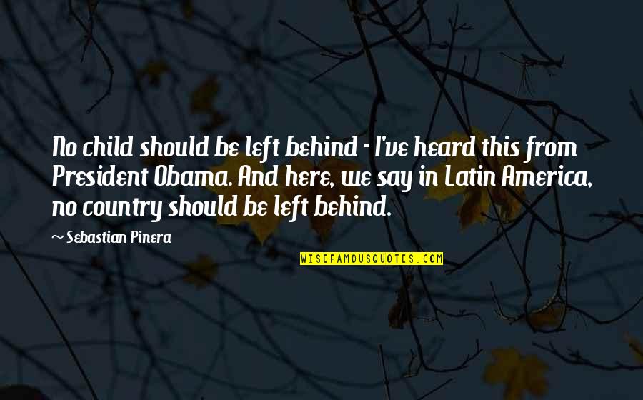 Sebastian Pinera Quotes By Sebastian Pinera: No child should be left behind - I've